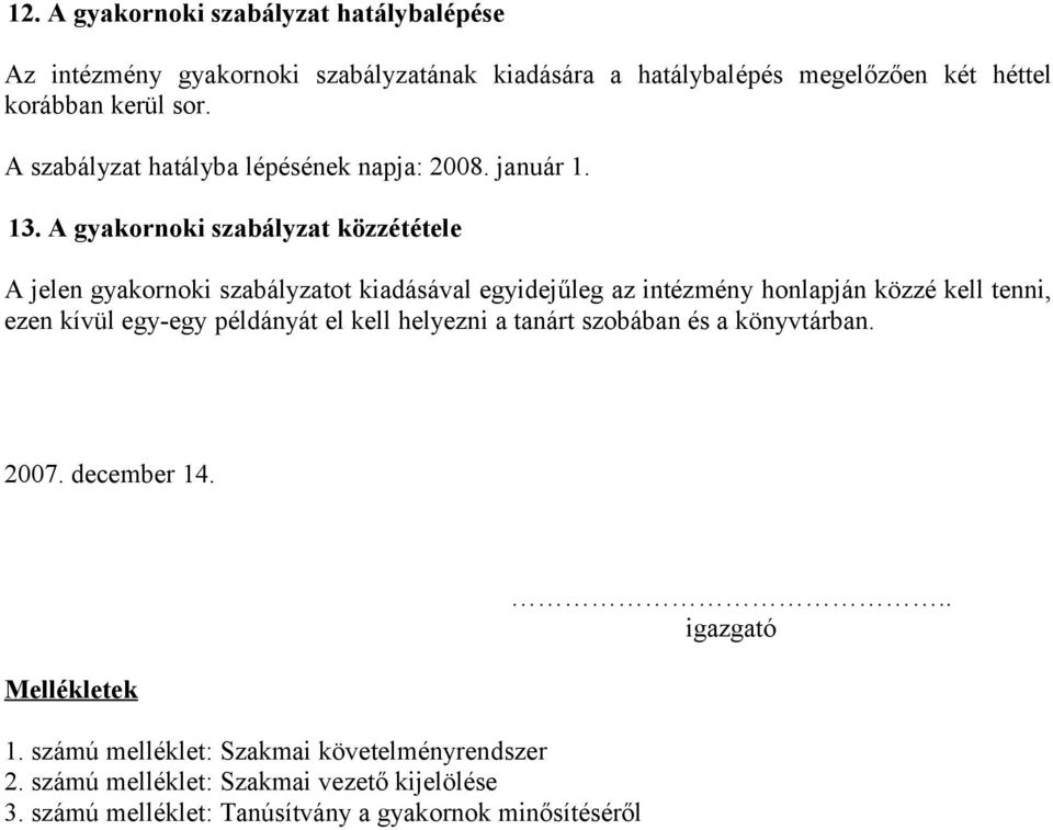 A gyakornoki szabályzat közzététele A jelen gyakornoki szabályzatot kiadásával egyidejűleg az intézmény honlapján közzé kell tenni, ezen kívül egy-egy