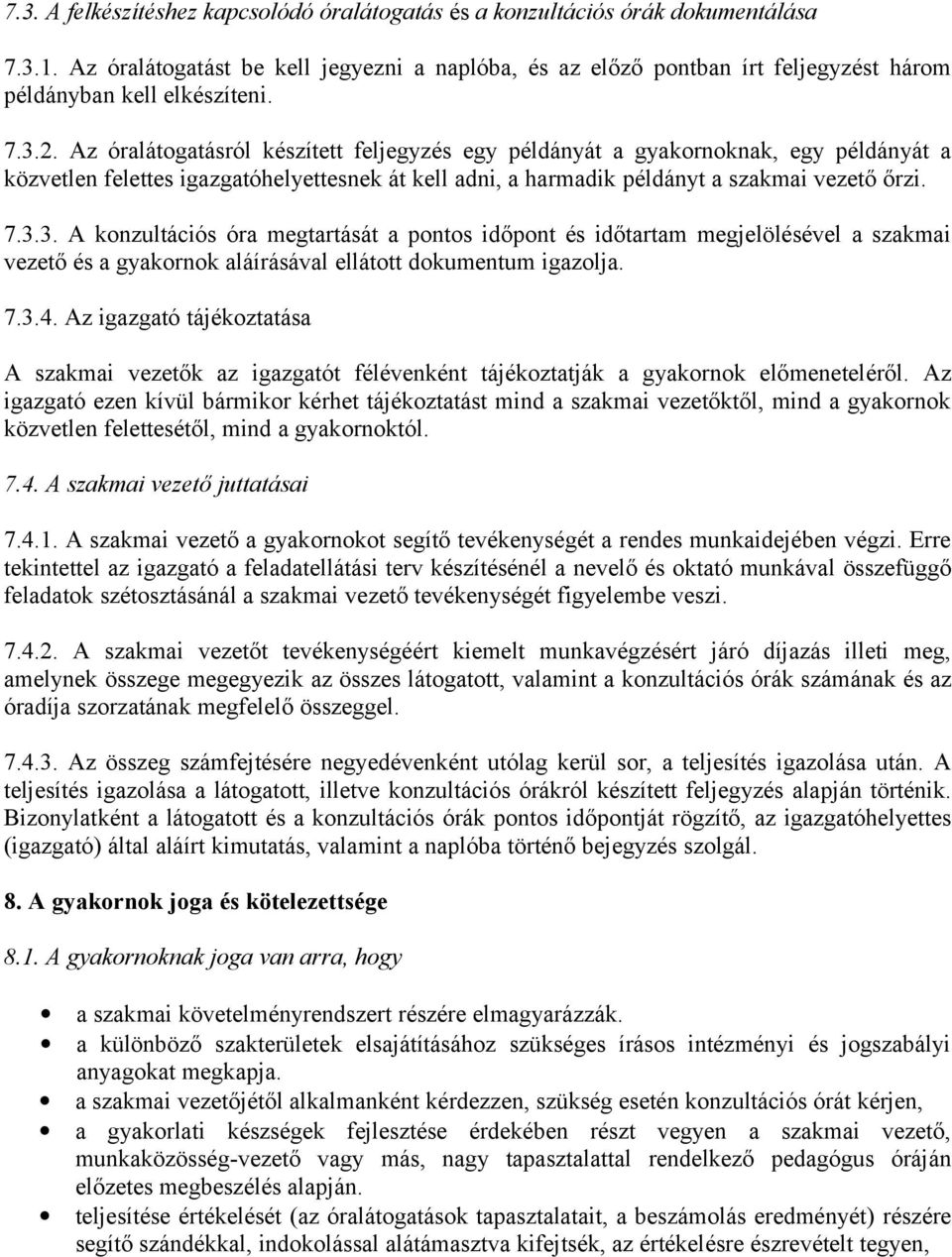 Az óralátogatásról készített feljegyzés egy példányát a gyakornoknak, egy példányát a közvetlen felettes igazgatóhelyettesnek át kell adni, a harmadik példányt a szakmai vezető őrzi. 7.3.