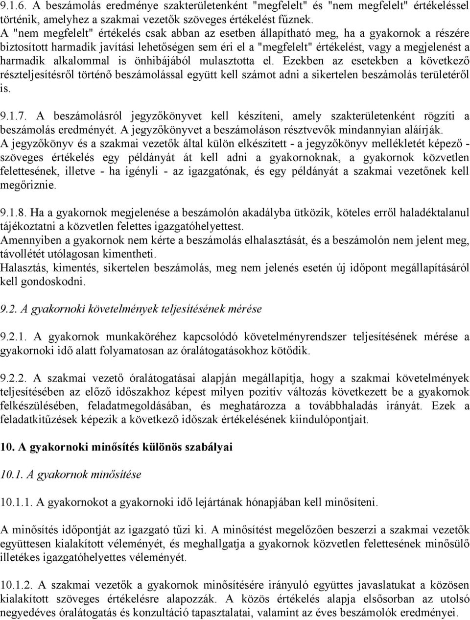 harmadik alkalommal is önhibájából mulasztotta el. Ezekben az esetekben a következő részteljesítésről történő beszámolással együtt kell számot adni a sikertelen beszámolás területéről is. 9.1.7.