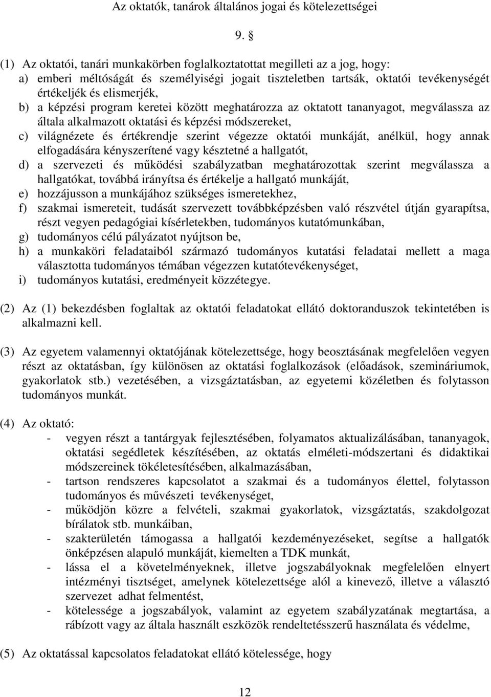 képzési program keretei között meghatározza az oktatott tananyagot, megválassza az általa alkalmazott oktatási és képzési módszereket, c) világnézete és értékrendje szerint végezze oktatói munkáját,