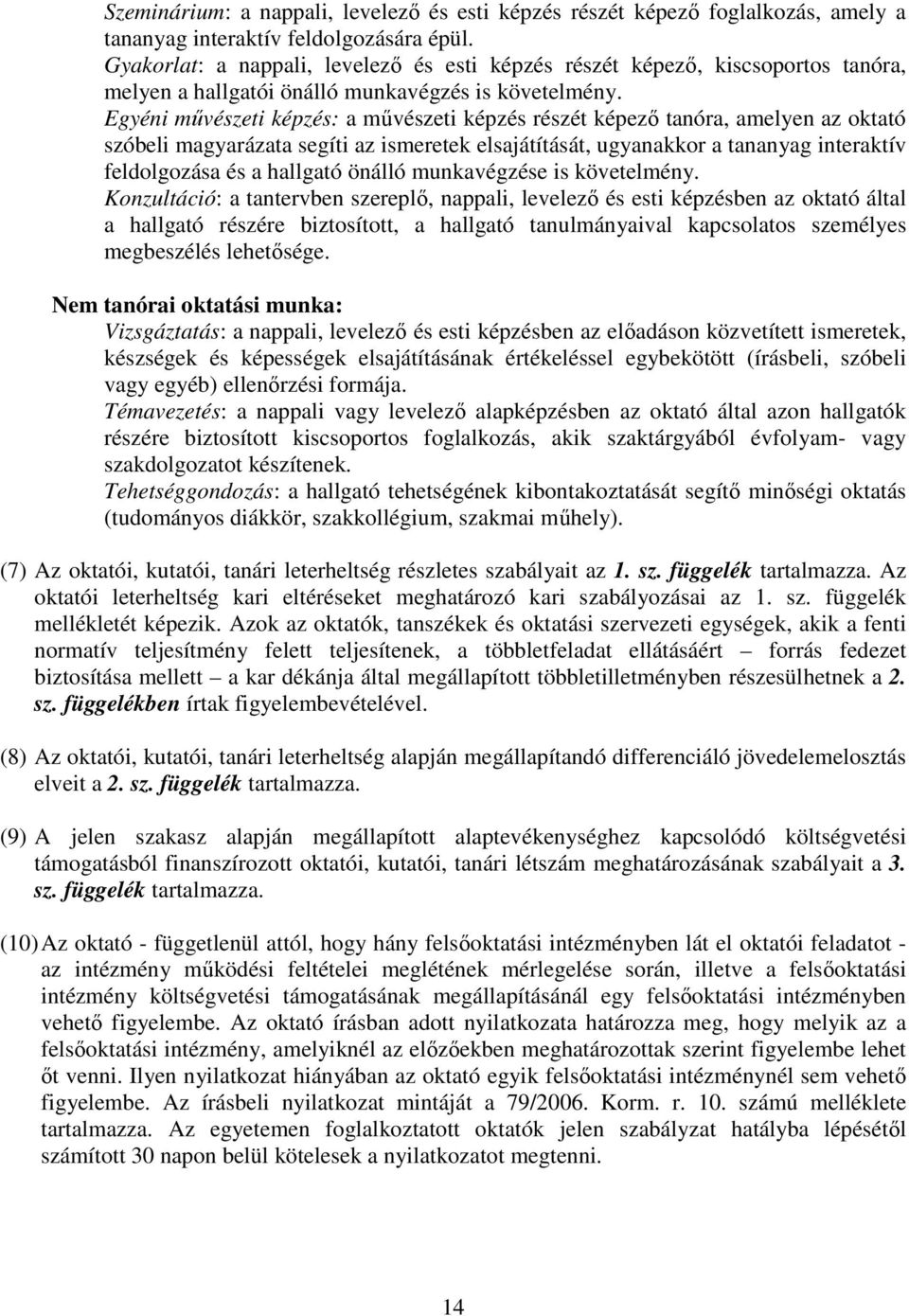 Egyéni művészeti képzés: a művészeti képzés részét képező tanóra, amelyen az oktató szóbeli magyarázata segíti az ismeretek elsajátítását, ugyanakkor a tananyag interaktív feldolgozása és a hallgató