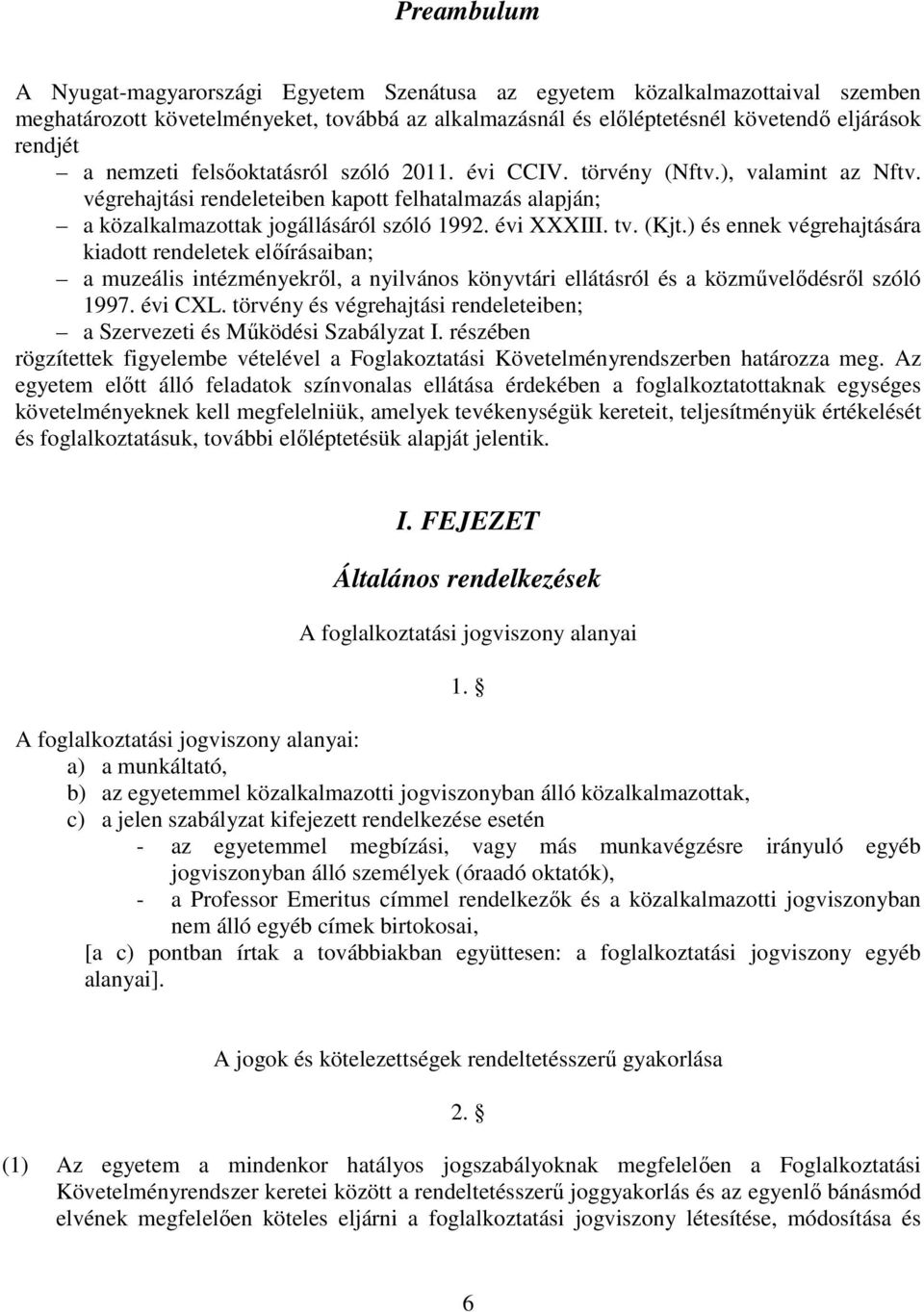 (Kjt.) és ennek végrehajtására kiadott rendeletek előírásaiban; a muzeális intézményekről, a nyilvános könyvtári ellátásról és a közművelődésről szóló 1997. évi CXL.