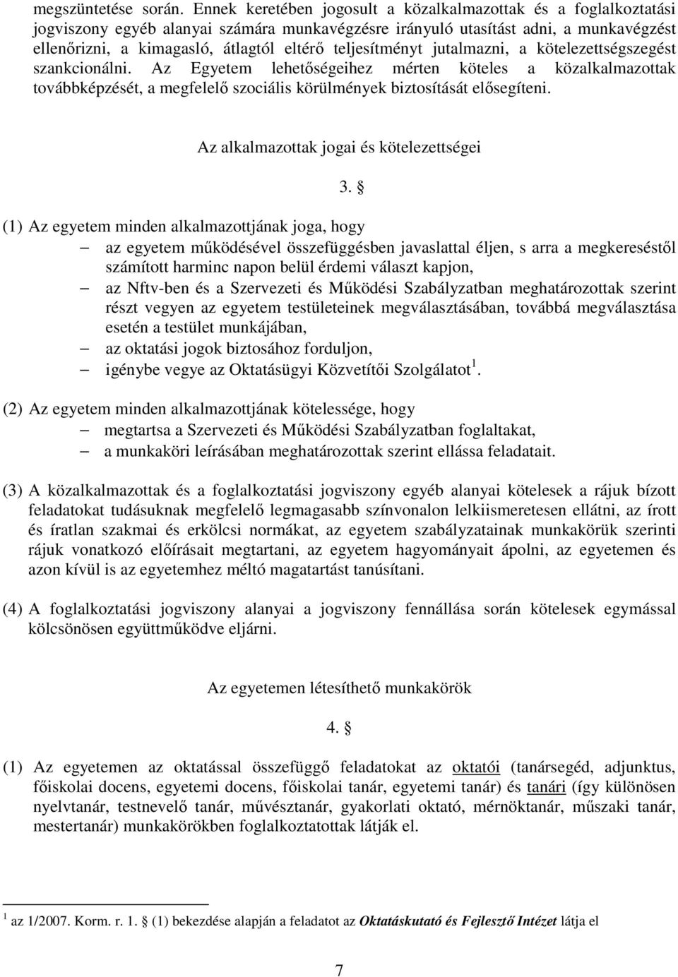 teljesítményt jutalmazni, a kötelezettségszegést szankcionálni. Az Egyetem lehetőségeihez mérten köteles a közalkalmazottak továbbképzését, a megfelelő szociális körülmények biztosítását elősegíteni.