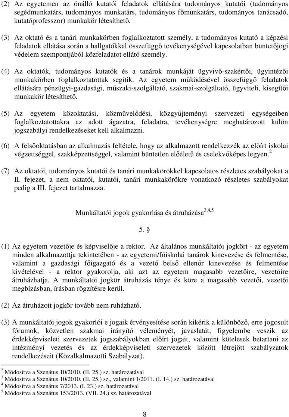 (3) Az oktató és a tanári munkakörben foglalkoztatott személy, a tudományos kutató a képzési feladatok ellátása során a hallgatókkal összefüggő tevékenységével kapcsolatban büntetőjogi védelem