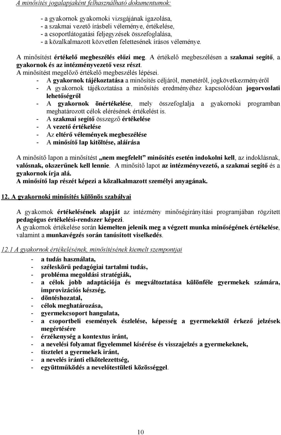 A értékelő megbeszélésen a szakmai segítő, a gyakornok és az intézményvezető vesz részt. A minősítést megelőző értékelő megbeszélés lépései.