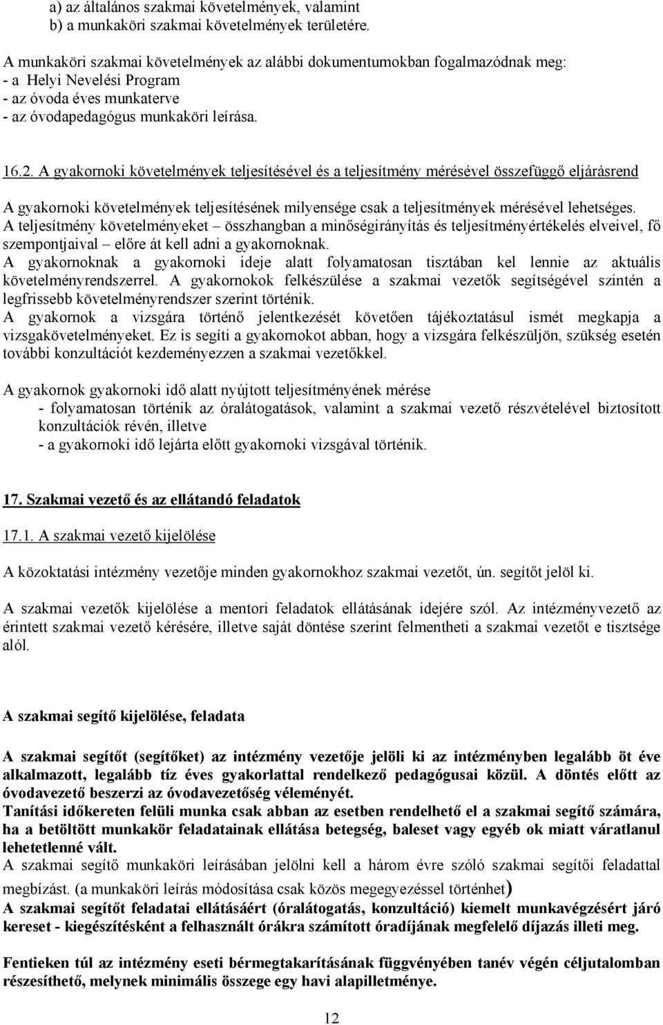 A gyakornoki követelmények teljesítésével és a teljesítmény mérésével összefüggő eljárásrend A gyakornoki követelmények teljesítésének milyensége csak a teljesítmények mérésével lehetséges.