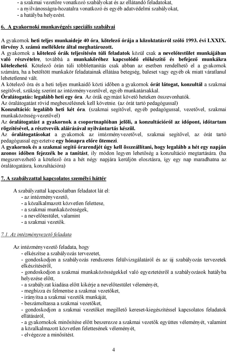 A gyakornok a kötelező órák teljesítésén túli feladatok közül csak a nevelőtestület munkájában való részvételre, továbbá a munkaköréhez kapcsolódó előkészítő és befejező munkákra kötelezhető.