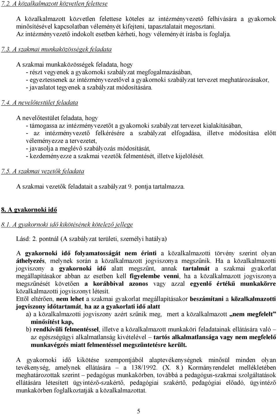 A szakmai munkaközösségek feladata A szakmai munkaközösségek feladata, hogy - részt vegyenek a gyakornoki szabályzat megfogalmazásában, - egyeztessenek az intézményvezetővel a gyakornoki szabályzat