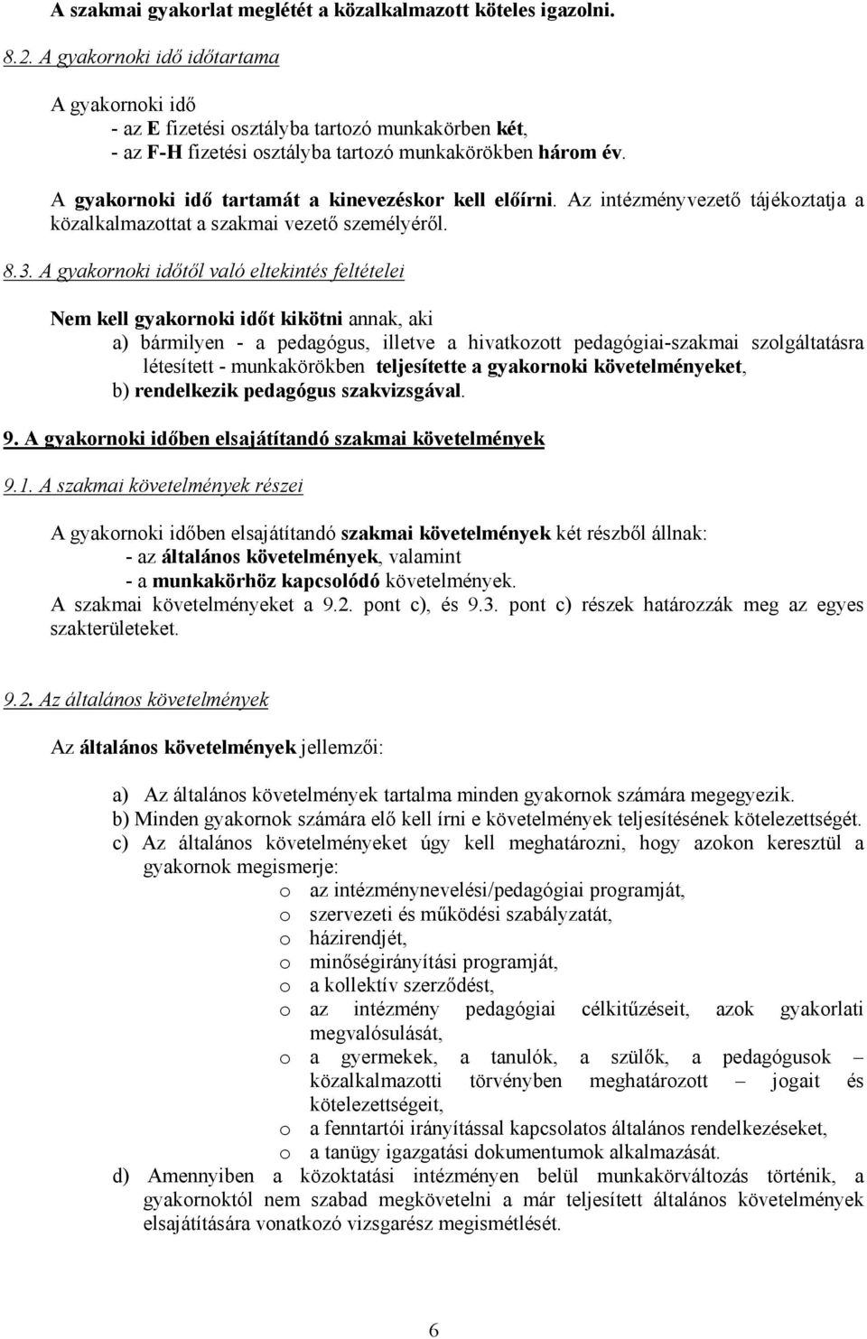 A gyakornoki idő tartamát a kinevezéskor kell előírni. Az intézményvezető tájékoztatja a közalkalmazottat a szakmai vezető személyéről. 8.3.