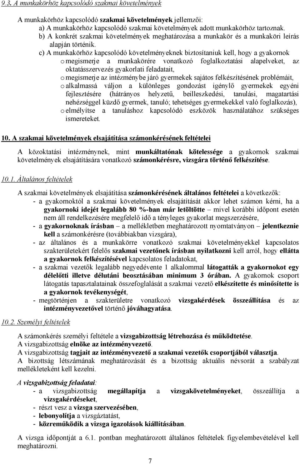 c) A munkakörhöz kapcsolódó követelményeknek biztosítaniuk kell, hogy a gyakornok o megismerje a munkakörére vonatkozó foglalkoztatási alapelveket, az oktatásszervezés gyakorlati feladatait, o