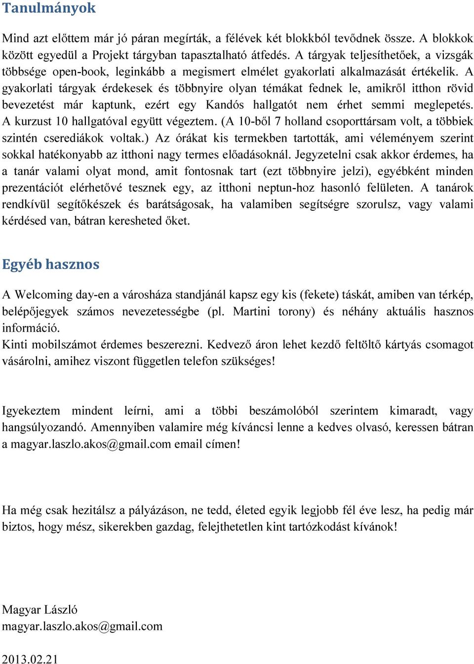 A gyakorlati tárgyak érdekesek és többnyire olyan témákat fednek le, amikről itthon rövid bevezetést már kaptunk, ezért egy Kandós hallgatót nem érhet semmi meglepetés.