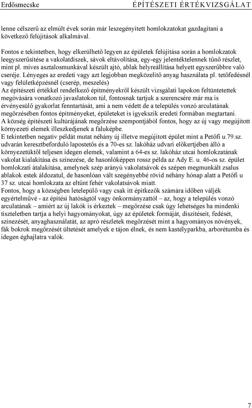 míves asztalosmunkával készült ajtó, ablak helyreállítása helyett egyszerűbbre való cseréje. Lényeges az eredeti vagy azt legjobban megközelítő anyag használata pl.