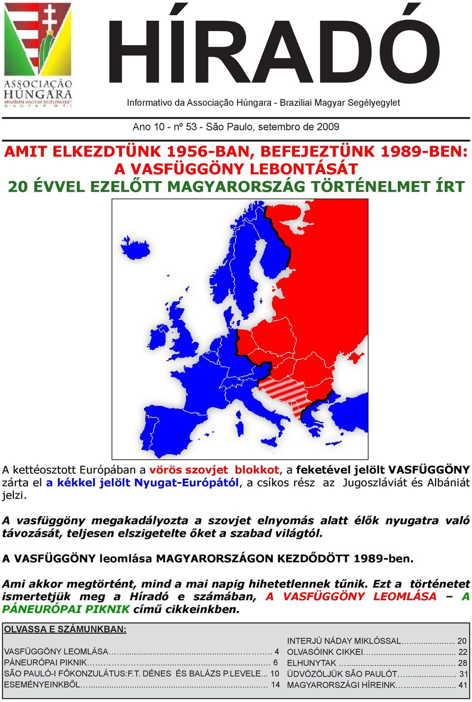 Albániát jelzi. A vasfüggöny megakadályozta a szovjet elnyomás alatt élők nyugatra való távozását, teljesen elszigetelte őket a szabad világtól.