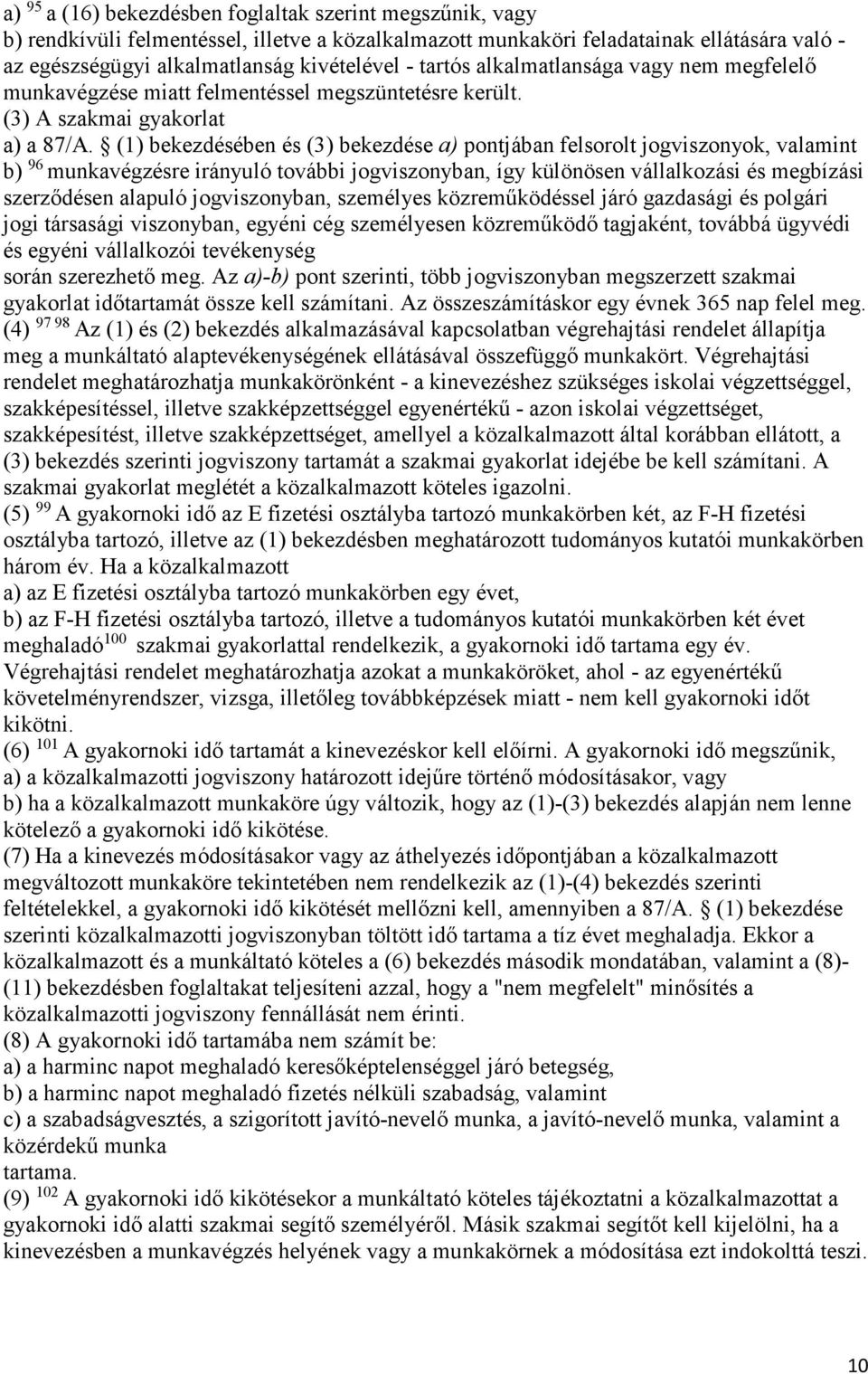 (1) bekezdésében és (3) bekezdése a) pontjában felsorolt jogviszonyok, valamint b) 96 munkavégzésre irányuló további jogviszonyban, így különösen vállalkozási és megbízási szerződésen alapuló