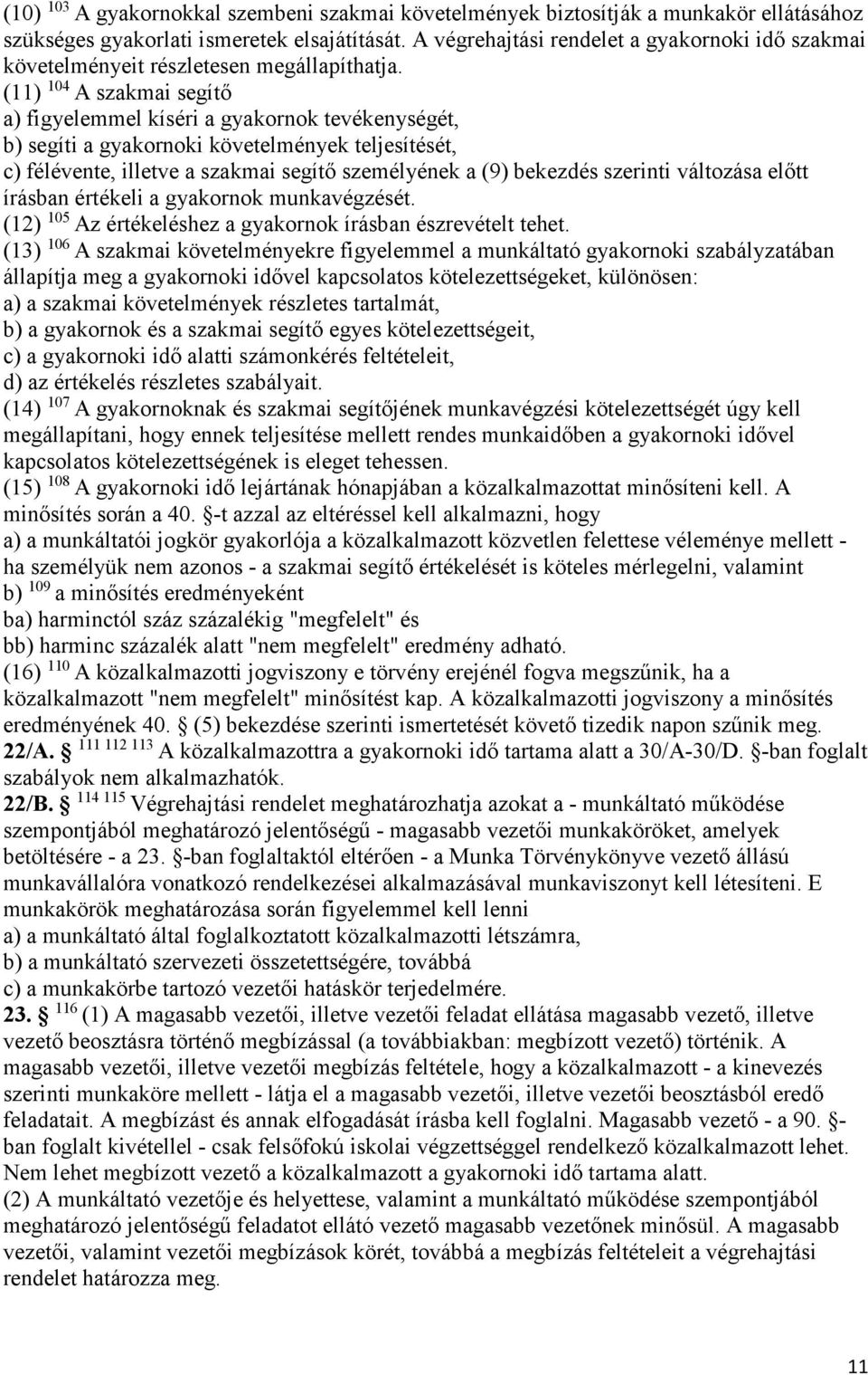 (11) 104 A szakmai segítő a) figyelemmel kíséri a gyakornok tevékenységét, b) segíti a gyakornoki követelmények teljesítését, c) félévente, illetve a szakmai segítő személyének a (9) bekezdés