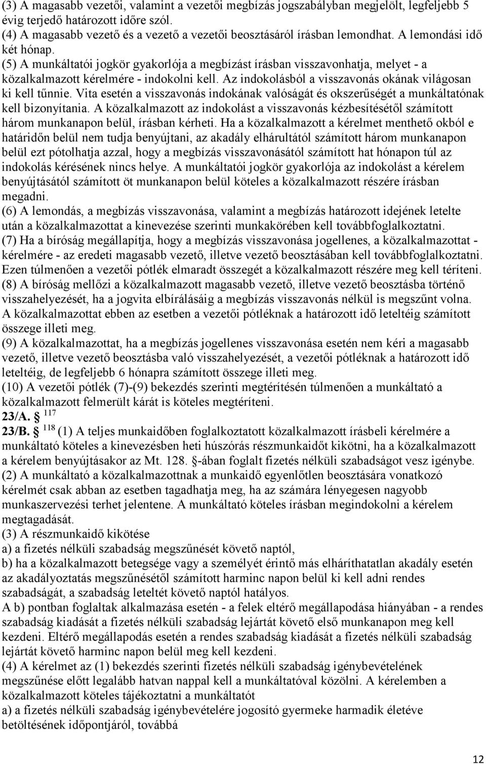 (5) A munkáltatói jogkör gyakorlója a megbízást írásban visszavonhatja, melyet - a közalkalmazott kérelmére - indokolni kell. Az indokolásból a visszavonás okának világosan ki kell tűnnie.