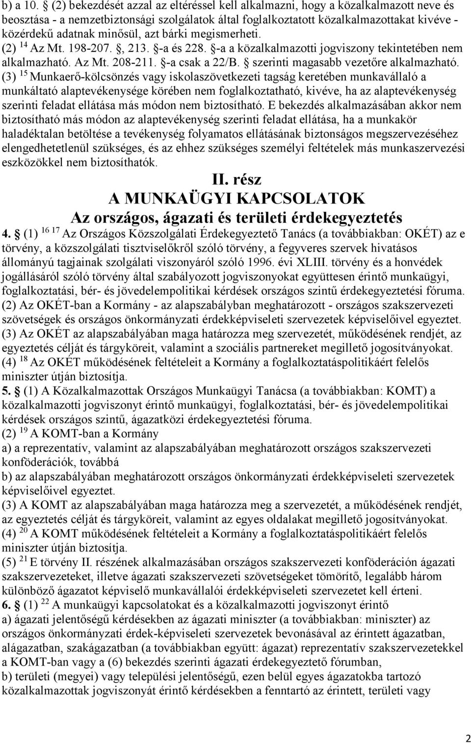 minősül, azt bárki megismerheti. (2) 14 Az Mt. 198-207., 213. -a és 228. -a a közalkalmazotti jogviszony tekintetében nem alkalmazható. Az Mt. 208-211. -a csak a 22/B.