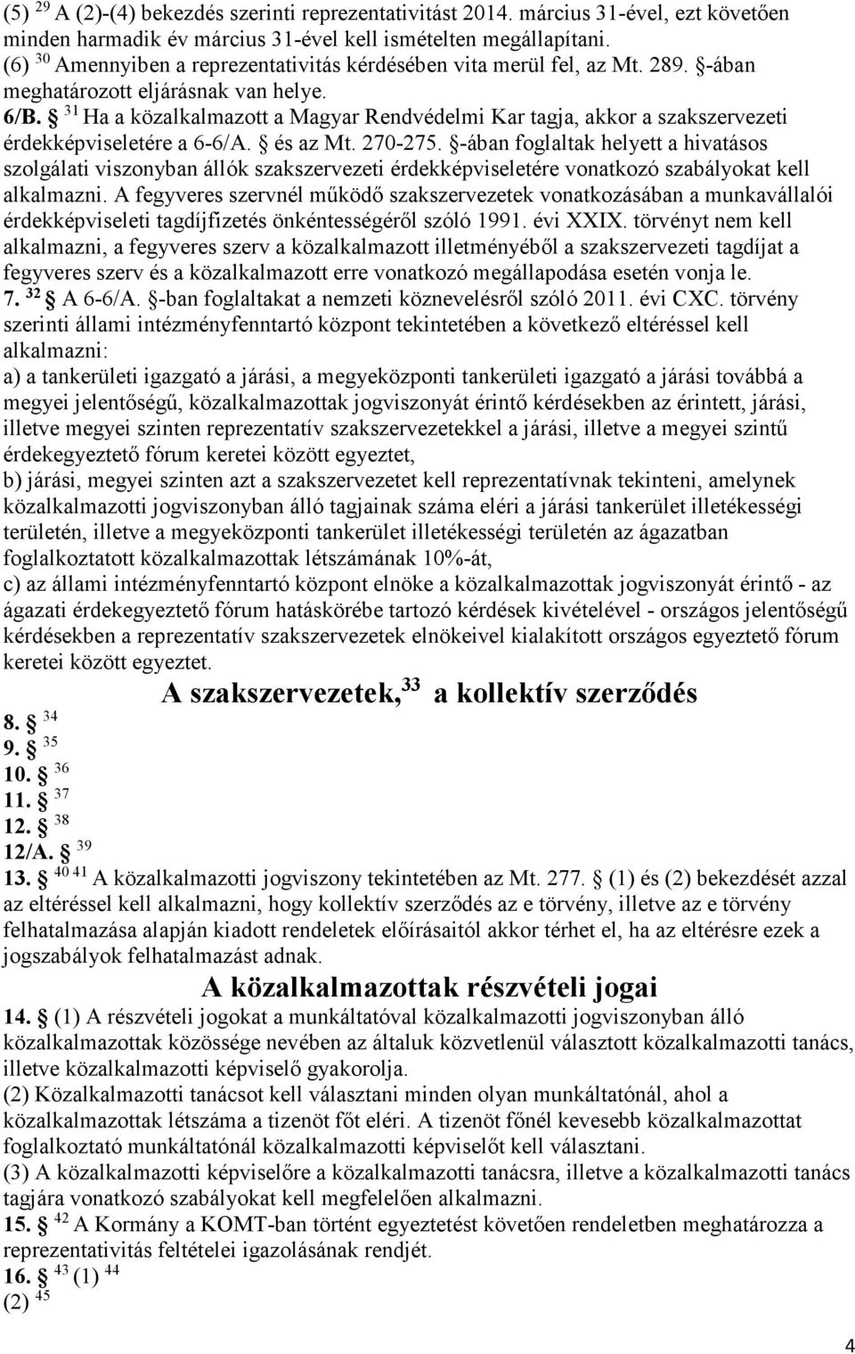 31 Ha a közalkalmazott a Magyar Rendvédelmi Kar tagja, akkor a szakszervezeti érdekképviseletére a 6-6/A. és az Mt. 270-275.