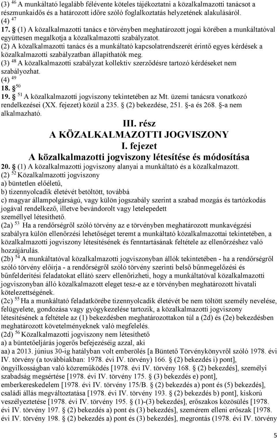 (2) A közalkalmazotti tanács és a munkáltató kapcsolatrendszerét érintő egyes kérdések a közalkalmazotti szabályzatban állapíthatók meg.