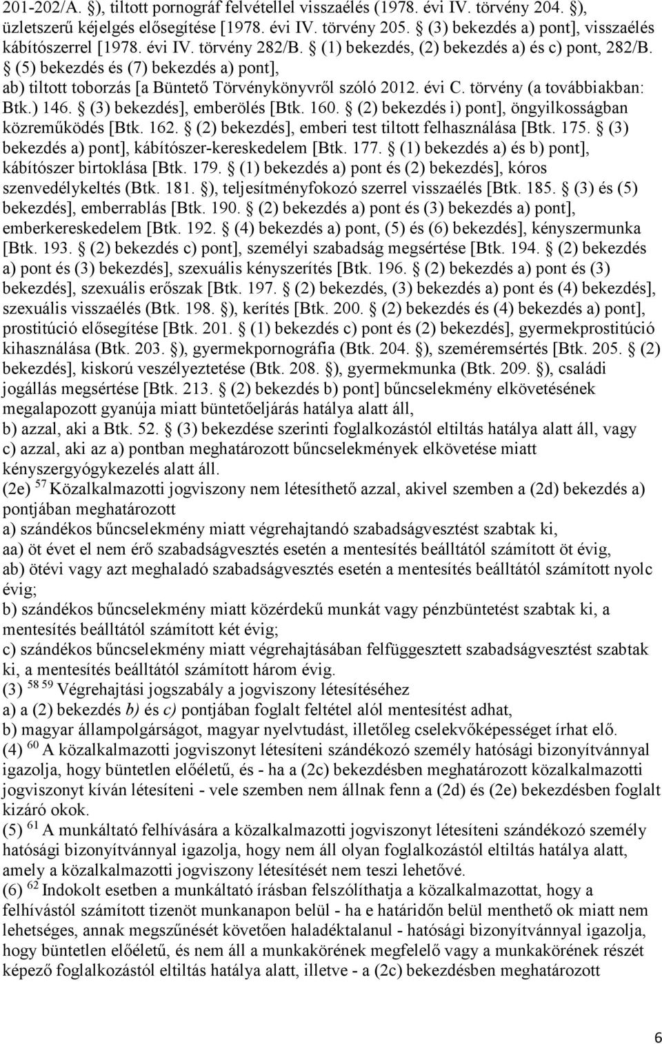 törvény (a továbbiakban: Btk.) 146. (3) bekezdés], emberölés [Btk. 160. (2) bekezdés i) pont], öngyilkosságban közreműködés [Btk. 162. (2) bekezdés], emberi test tiltott felhasználása [Btk. 175.