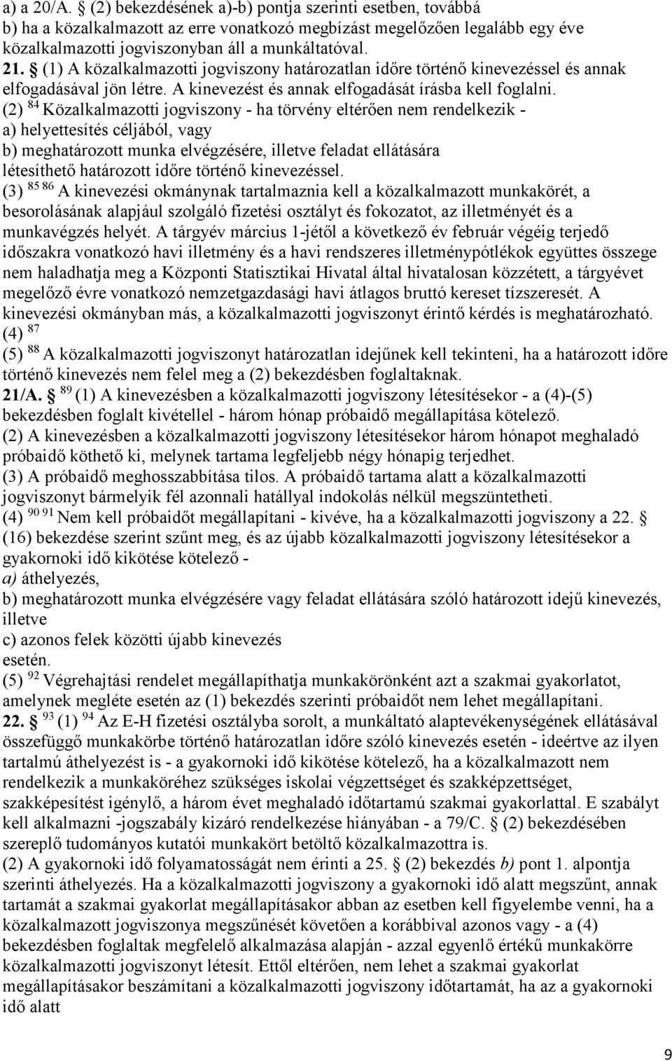 (2) 84 Közalkalmazotti jogviszony - ha törvény eltérően nem rendelkezik - a) helyettesítés céljából, vagy b) meghatározott munka elvégzésére, illetve feladat ellátására létesíthető határozott időre