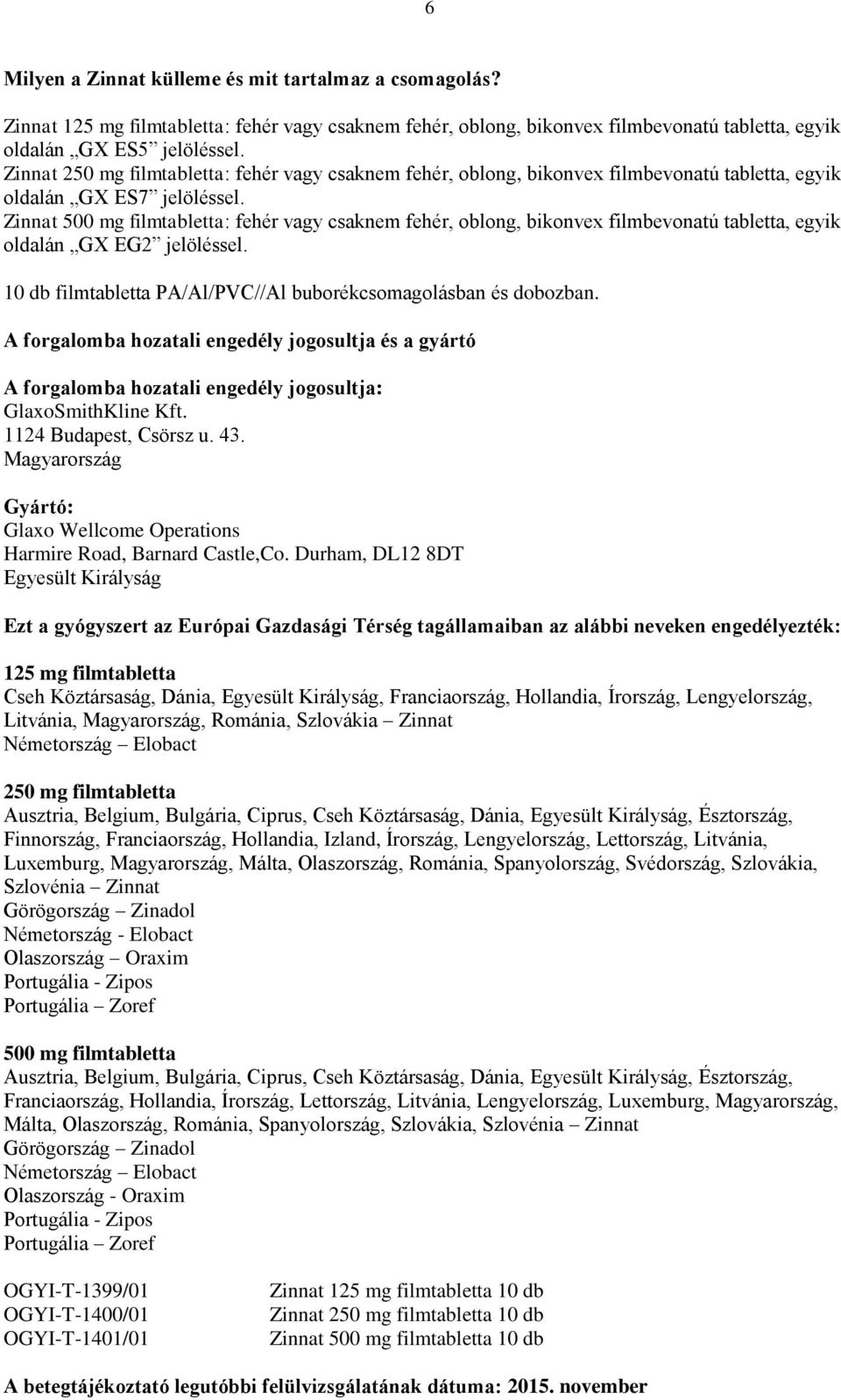 Zinnat 500 mg filmtabletta: fehér vagy csaknem fehér, oblong, bikonvex filmbevonatú tabletta, egyik oldalán GX EG2 jelöléssel. 10 db filmtabletta PA/Al/PVC//Al buborékcsomagolásban és dobozban.