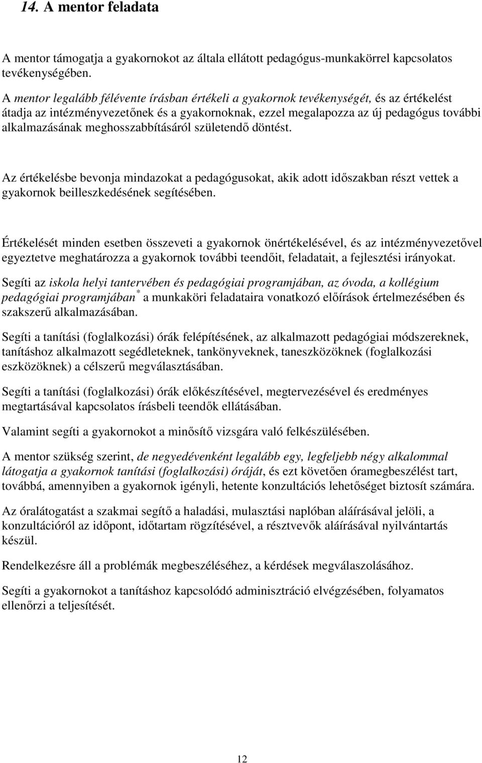 meghosszabbításáról születendő döntést. Az értékelésbe bevonja mindazokat a pedagógusokat, akik adott időszakban részt vettek a gyakornok beilleszkedésének segítésében.