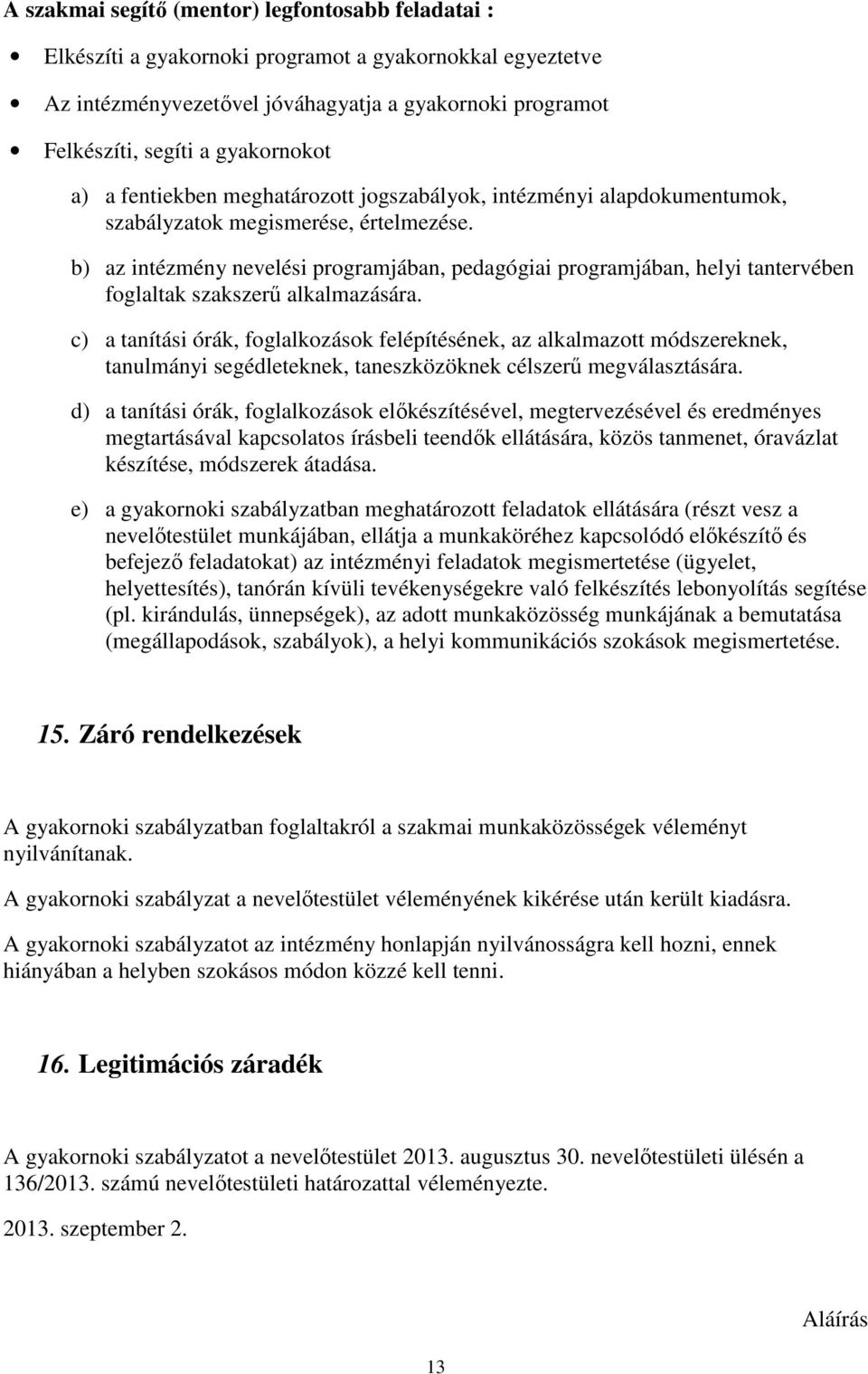 b) az intézmény nevelési programjában, pedagógiai programjában, helyi tantervében foglaltak szakszerű alkalmazására.