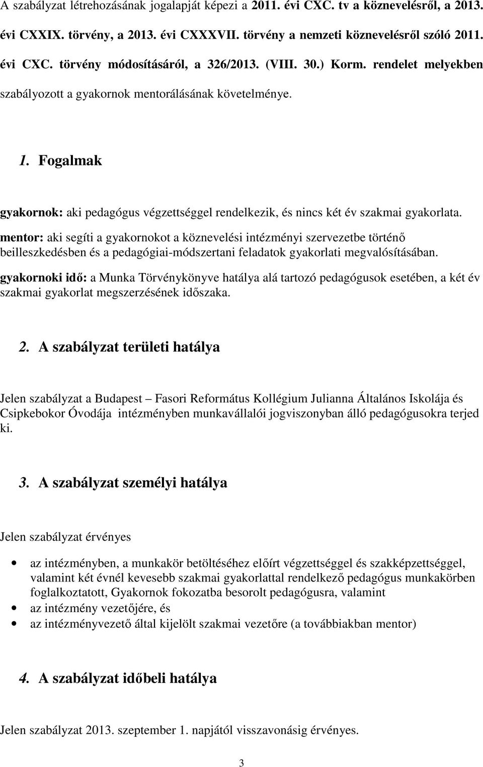 mentor: aki segíti a gyakornokot a köznevelési intézményi szervezetbe történő beilleszkedésben és a pedagógiai-módszertani feladatok gyakorlati megvalósításában.