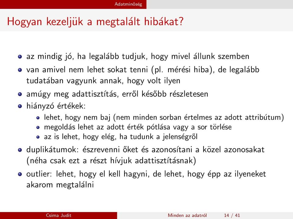 értelmes az adott attribútum) megoldás lehet az adott érték pótlása vagy a sor törlése az is lehet, hogy elég, ha tudunk a jelenségről duplikátumok: észrevenni őket és