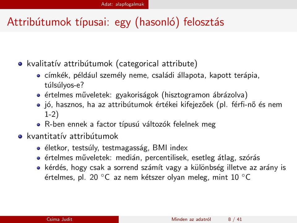 férfi-nő és nem 1-2) R-ben ennek a factor típusú változók felelnek meg kvantitatív attribútumok életkor, testsúly, testmagasság, BMI index értelmes műveletek: medián,