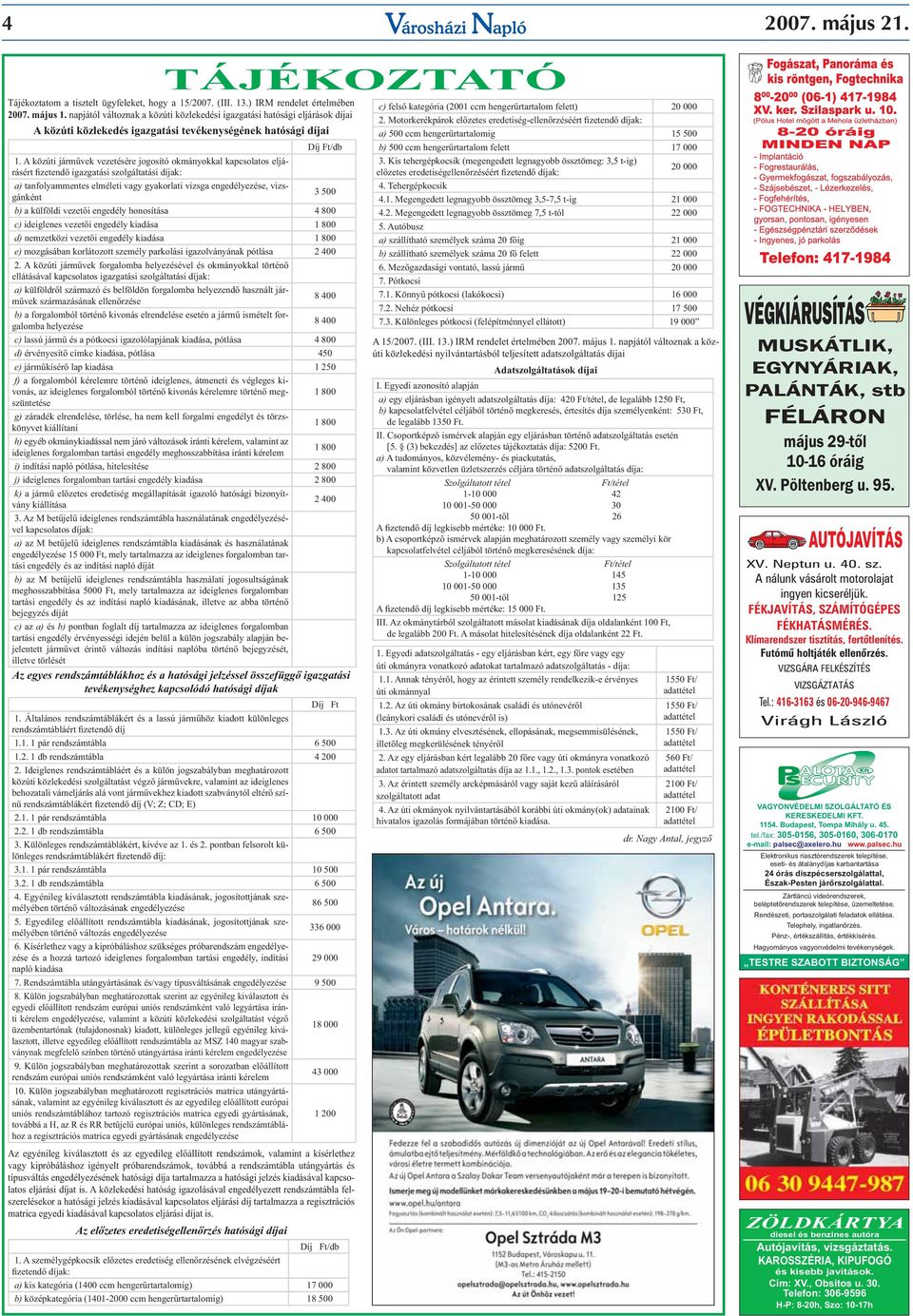 A közúti járművek vezetésére jogosító okmányokkal kapcsolatos eljárásért fizetendő igazgatási szolgáltatási díjak: a) tanfolyammentes elméleti vagy gyakorlati vizsga engedélyezése, vizsgánként 3 500