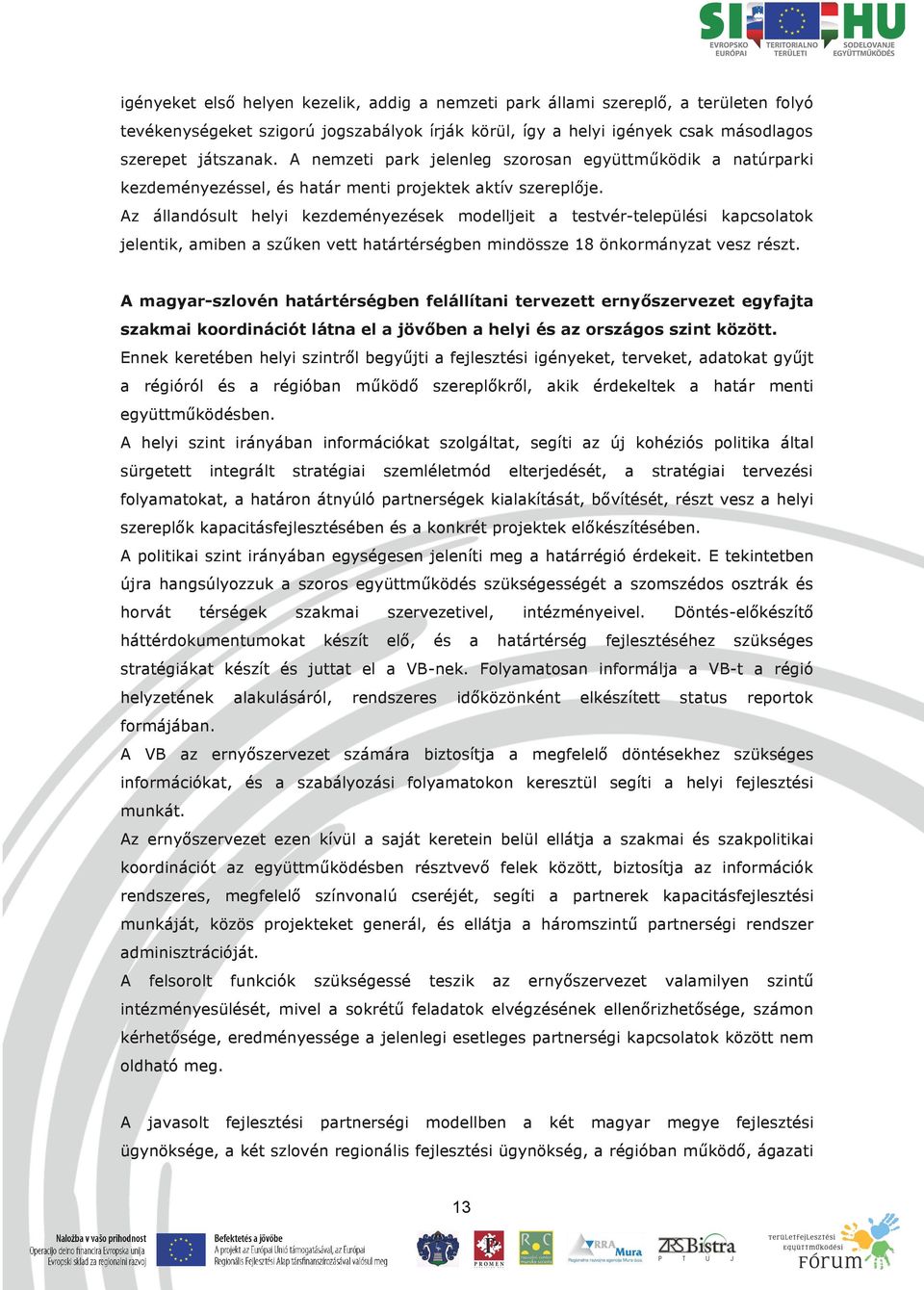 Az állandósult helyi kezdeményezések modelljeit a testvér-települési kapcsolatok jelentik, amiben a szűken vett határtérségben mindössze 18 önkormányzat vesz részt.