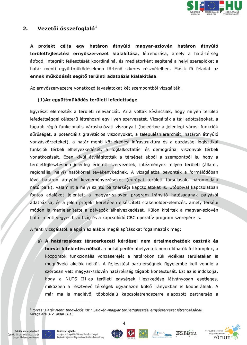 Másik fő feladat az ennek működését segítő területi adatbázis kialakítása. Az ernyőszervezetre vonatkozó javaslatokat két szempontból vizsgálták.