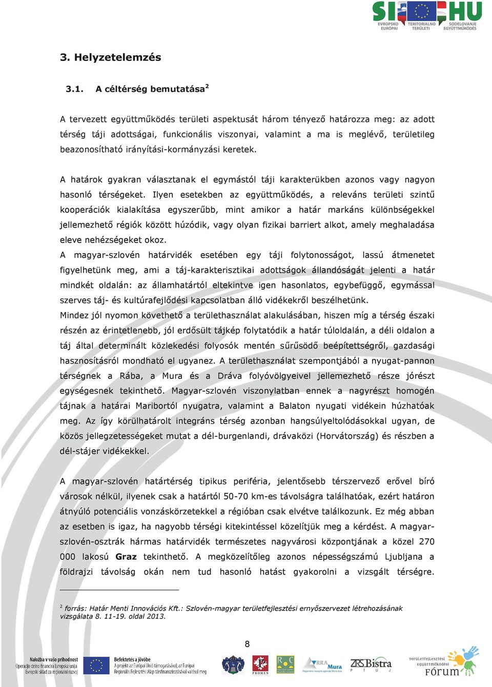 beazonosítható irányítási-kormányzási keretek. A határok gyakran választanak el egymástól táji karakterükben azonos vagy nagyon hasonló térségeket.