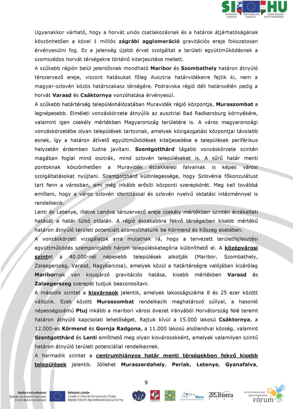 A szűkebb régión belül jelentősnek mondható Maribor és Szombathely határon átnyúló térszervező ereje, viszont hatásukat főleg Ausztria határvidékeire fejtik ki, nem a magyar-szlovén közös