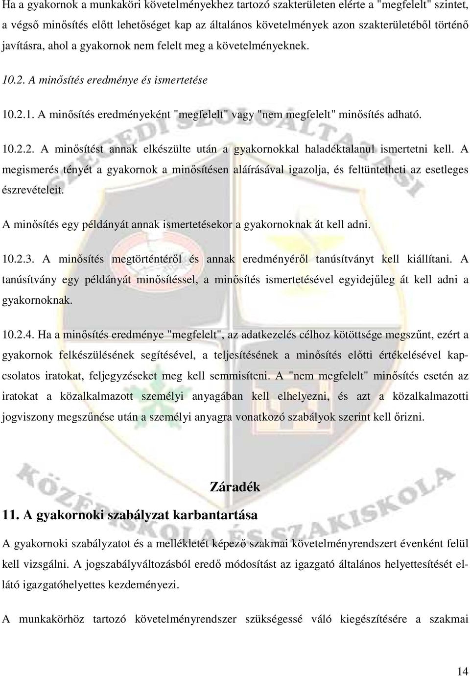 A megismerés tényét a gyakornok a minısítésen aláírásával igazolja, és feltüntetheti az esetleges észrevételeit. A minısítés egy példányát annak ismertetésekor a gyakornoknak át kell adni. 10.2.3.