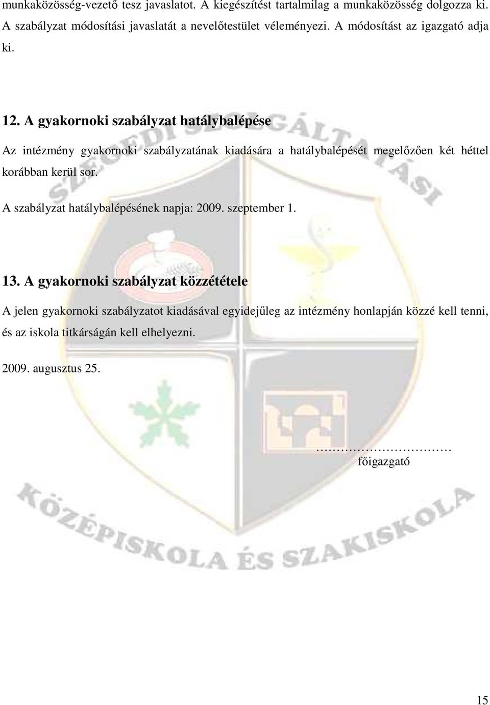 A gyakornoki szabályzat hatálybalépése Az intézmény gyakornoki szabályzatának kiadására a hatálybalépését megelızıen két héttel korábban kerül sor.