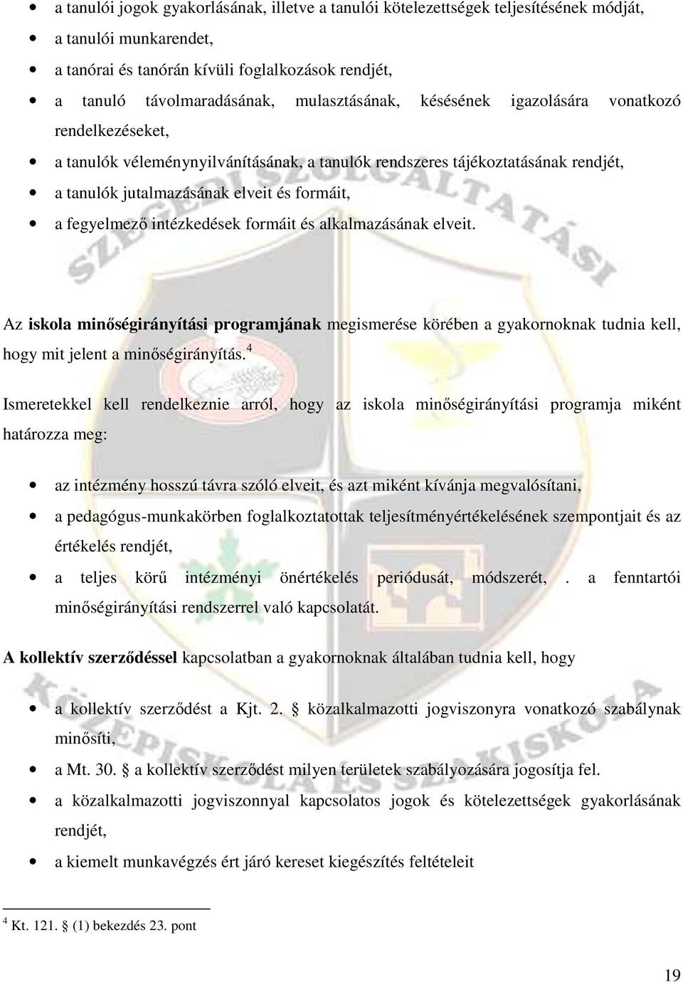 fegyelmezı intézkedések formáit és alkalmazásának elveit. Az iskola minıségirányítási programjának megismerése körében a gyakornoknak tudnia kell, hogy mit jelent a minıségirányítás.