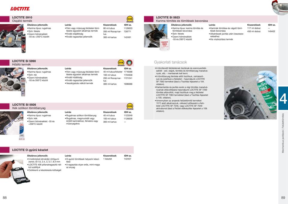 tömítése és vágott tömítések bevonása Alkatrészek javítás utáni összeszereléséhez Kis viszkozitású termék 117 ml doboz 450 ml doboz 149402 SI 5990 Hőálló termék Gyakorlati tanácsok Karima típus: