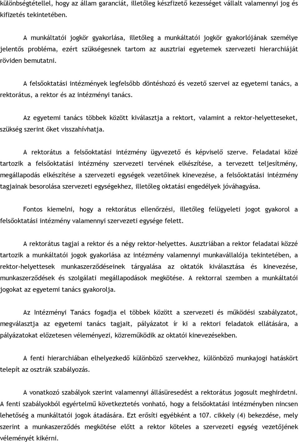 A felsőoktatási intézmények legfelsőbb döntéshozó és vezető szervei az egyetemi tanács, a rektorátus, a rektor és az intézményi tanács.