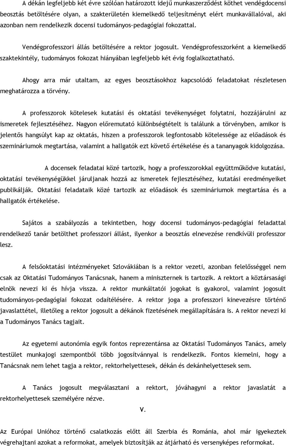 Vendégprofesszorként a kiemelkedő szaktekintély, tudományos fokozat hiányában legfeljebb két évig foglalkoztatható.