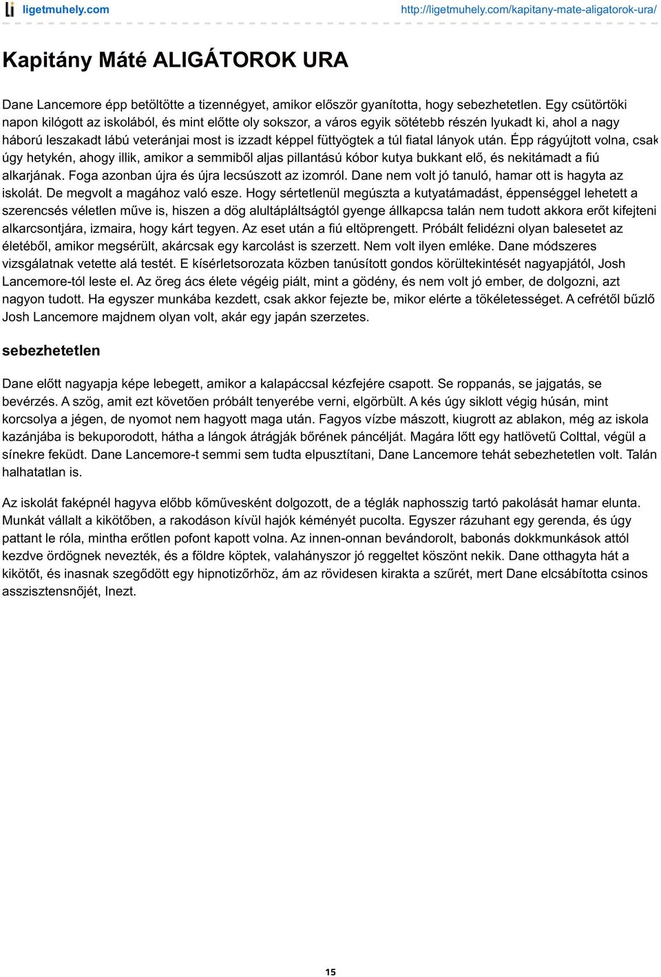 fiatal lányok után. Épp rágyújtott volna, csak úgy hetykén, ahogy illik, amikor a semmiből aljas pillantású kóbor kutya bukkant elő, és nekitámadt a fiú alkarjának.