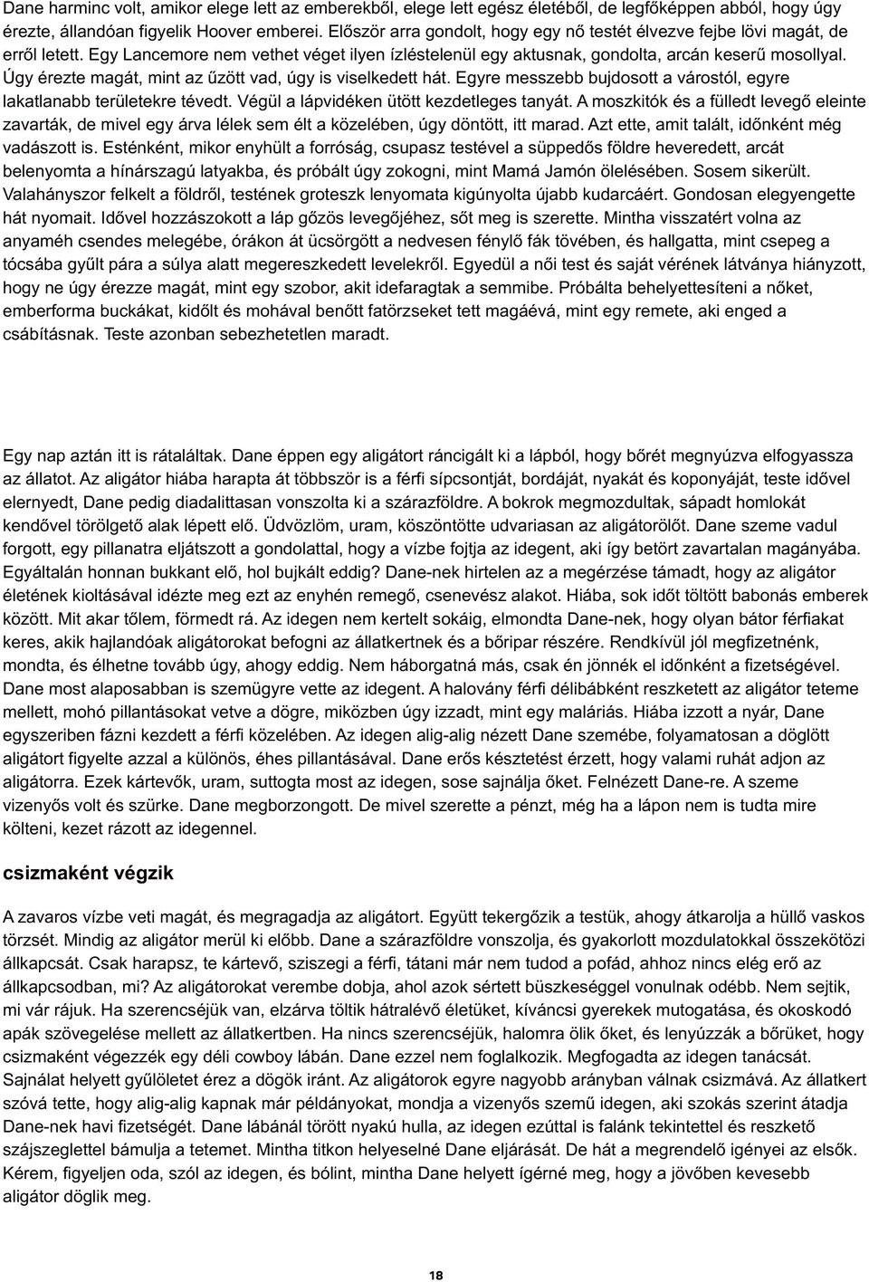 Úgy érezte magát, mint az űzött vad, úgy is viselkedett hát. Egyre messzebb bujdosott a várostól, egyre lakatlanabb területekre tévedt. Végül a lápvidéken ütött kezdetleges tanyát.