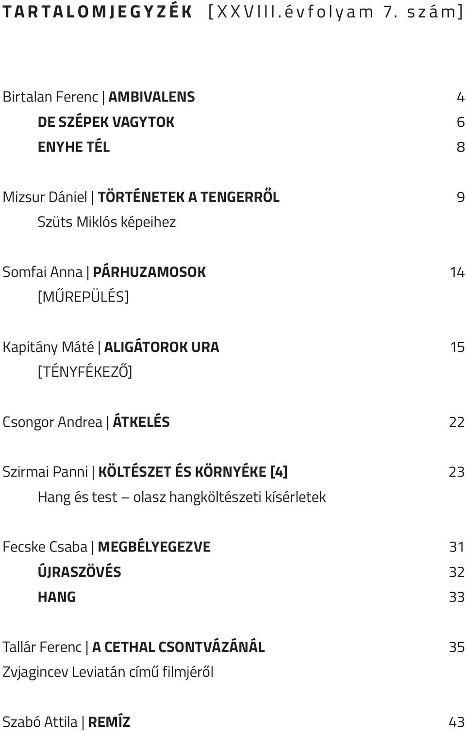 Somfai Anna PÁRHUZAMOSOK 14 [MŰREPÜLÉS] Kapitány Máté ALIGÁTOROK URA 15 [TÉNYFÉKEZŐ] Csongor Andrea ÁTKELÉS 22 Szirmai Panni