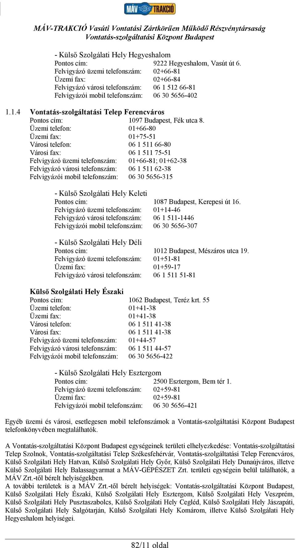Üzemi telefon: 01+66-80 Üzemi fax: 01+75-51 Városi telefon: 06 1 511 66-80 Városi fax: 06 1 511 75-51 Felvigyázó üzemi telefonszám: 01+66-81; 01+62-38 Felvigyázó városi telefonszám: 06 1 511 62-38