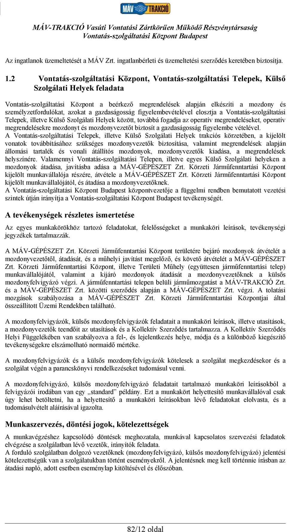 személyzetfordulókat, azokat a gazdaságosság figyelembevételével elosztja a Vontatás-szolgáltatási Telepek, illetve Külső Szolgálati Helyek között, továbbá fogadja az operatív megrendeléseket,