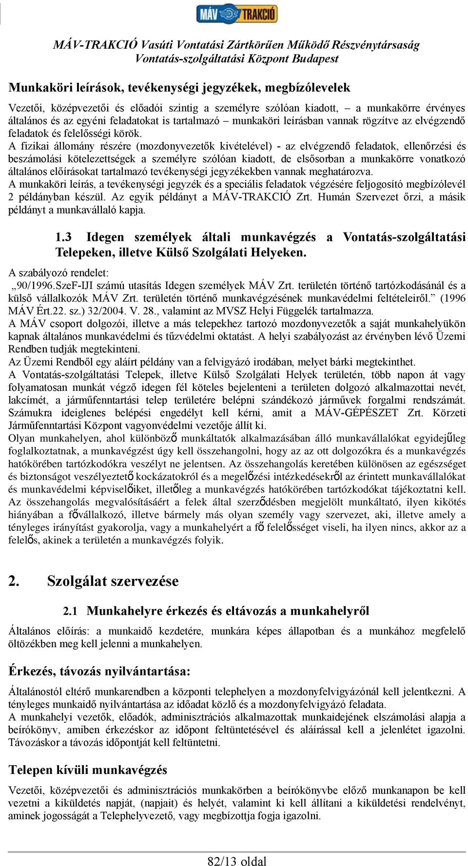 A fizikai állomány részére (mozdonyvezetők kivételével) - az elvégzendő feladatok, ellenőrzési és beszámolási kötelezettségek a személyre szólóan kiadott, de elsősorban a munkakörre vonatkozó