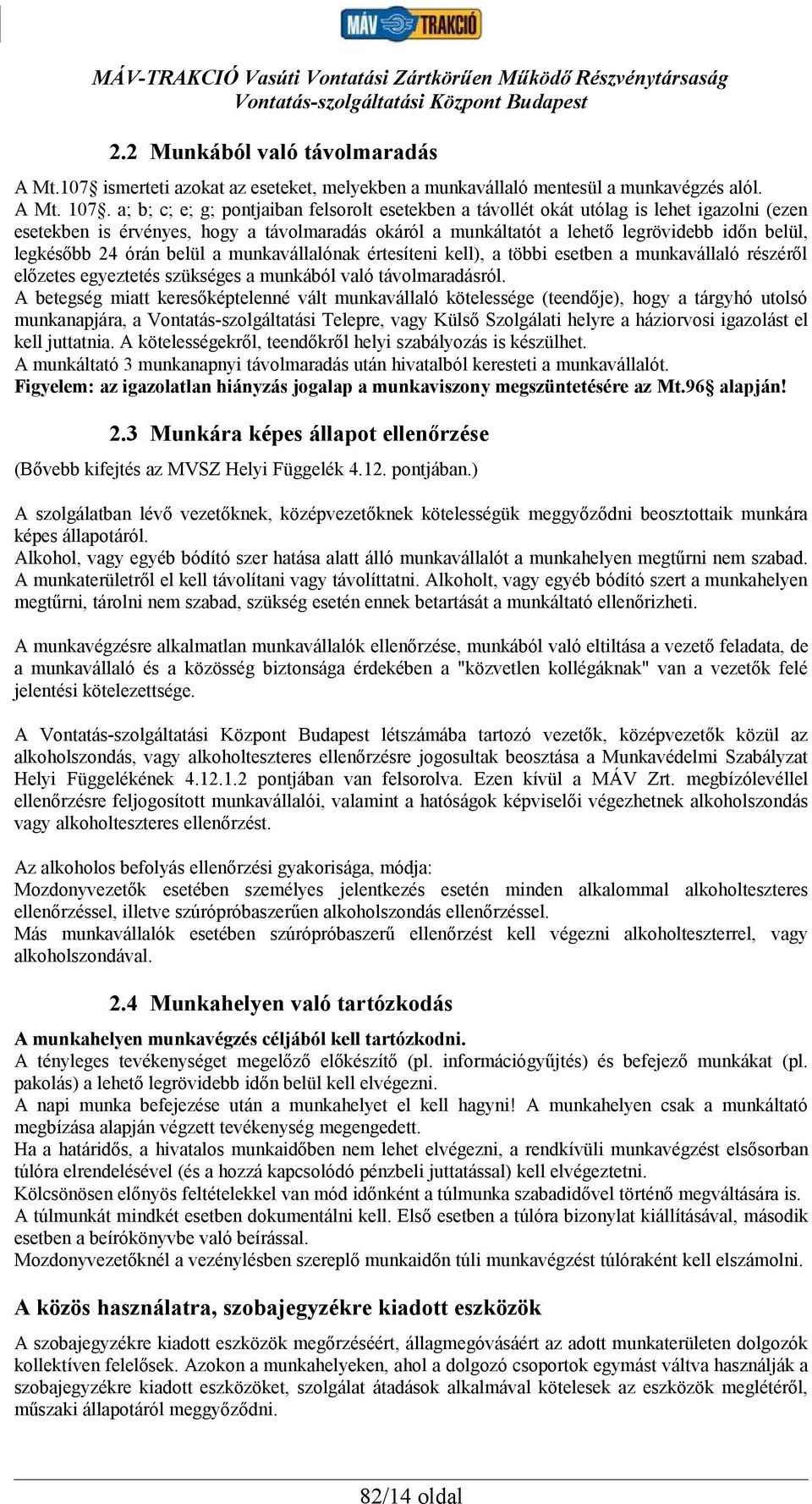 24 órán belül a munkavállalónak értesíteni kell), a többi esetben a munkavállaló részéről előzetes egyeztetés szükséges a munkából való távolmaradásról.