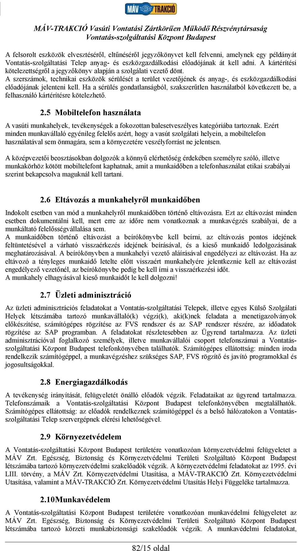 A szerszámok, technikai eszközök sérülését a terület vezetőjének és anyag-, és eszközgazdálkodási előadójának jelenteni kell.